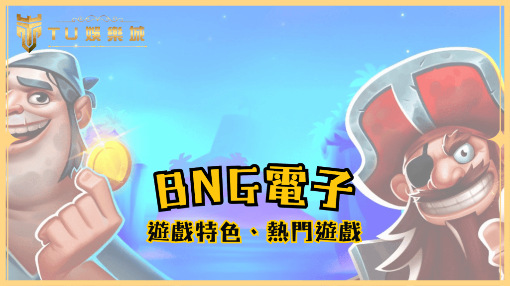 BNG電子詳細介紹：遊戲特色、熱門遊戲與優勢分析