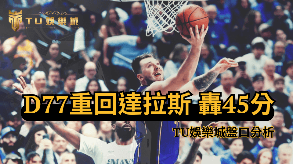 TU娛樂城解釋NBA這場Doncic被交易後重回達拉斯主場，狂轟了45分帶領湖人拿下勝利，過程中盤口的變化