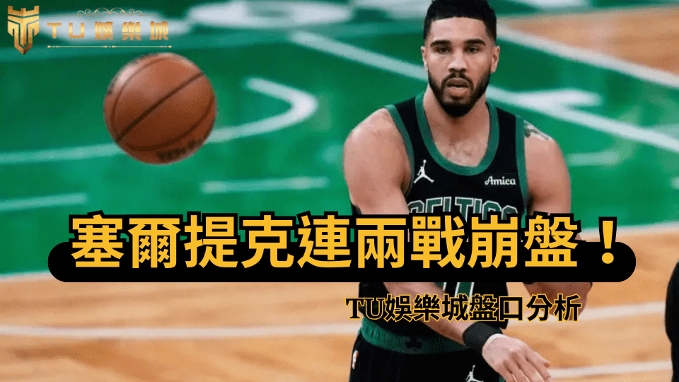 塞爾提克連兩戰崩盤，Jayson Tatum比賽畫面，搭配TU娛樂城NBA盤口分析圖，反映2025季後賽最新戰況